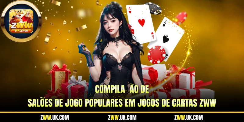 Compilação de Salões de Jogo Populares em Jogos De Cartas ZWW