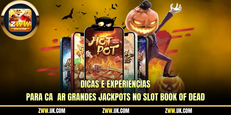 Dicas e Experiências Para Caçar Grandes Jackpots no Slot Book of Dead
