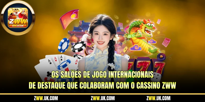 Os salões de jogo internacionais de destaque que colaboram com o Cassino ZWW