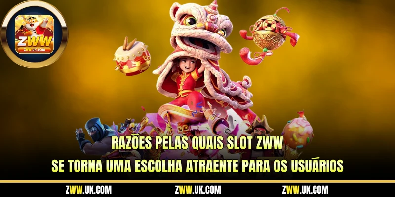 Razões Pelas Quais Slot ZWW Se Torna Uma Escolha Atraente Para os Usuários